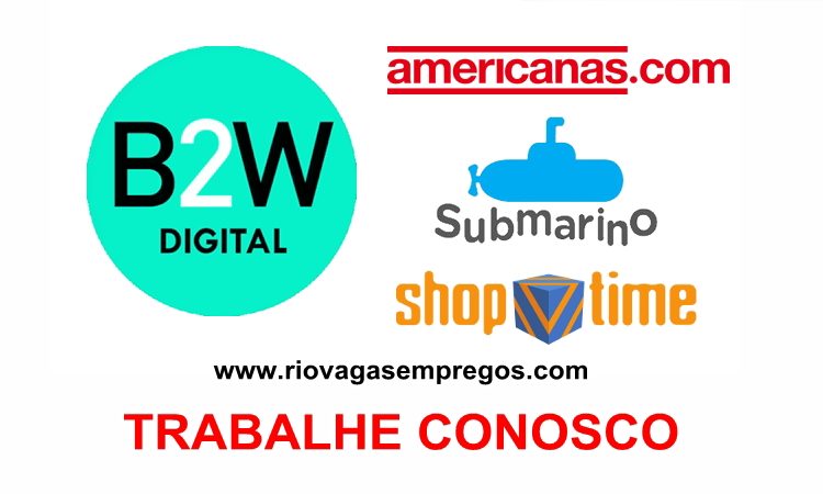 GRUPO B2W DONO DAS AMERICANAS, SUBMARINO, SHOPTIME ESTÁ COM VAGAS DE EMPREGOS ABERTAS - RIO DE JANEIRO